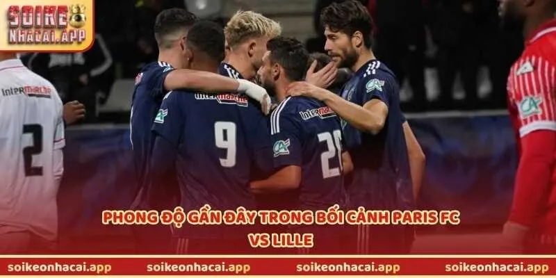Phong độ gần đây trong bối cảnh Paris FC vs Lille