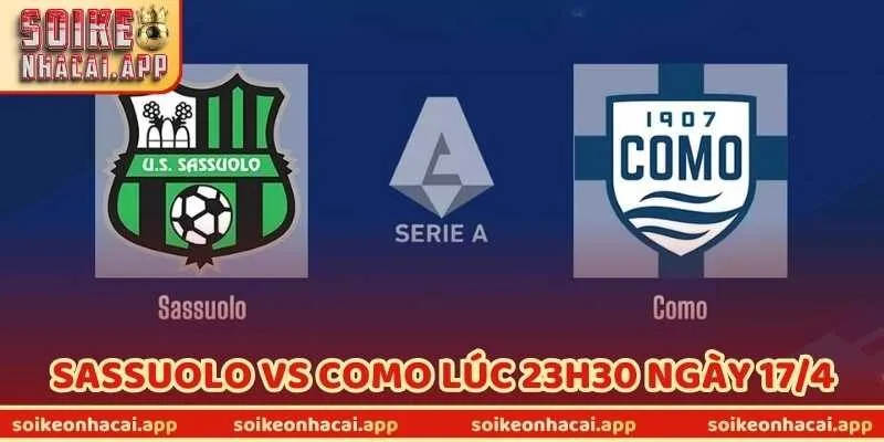 Nhận Định Bóng Đá Sassuolo Vs Como Lúc 23h30 Ngày 17/4