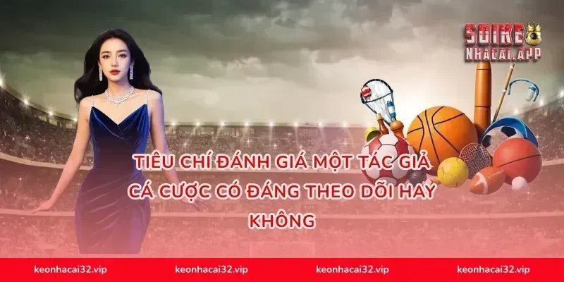 Tiêu chí đánh giá một tác giả cá cược có đáng theo dõi hay không
